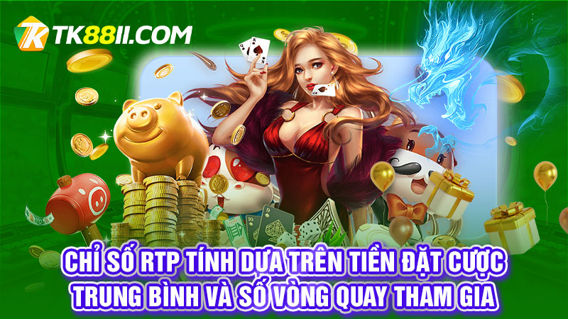 Chỉ số RTP tính dựa trên tiền đặt cược trung bình và số vòng quay tham gia