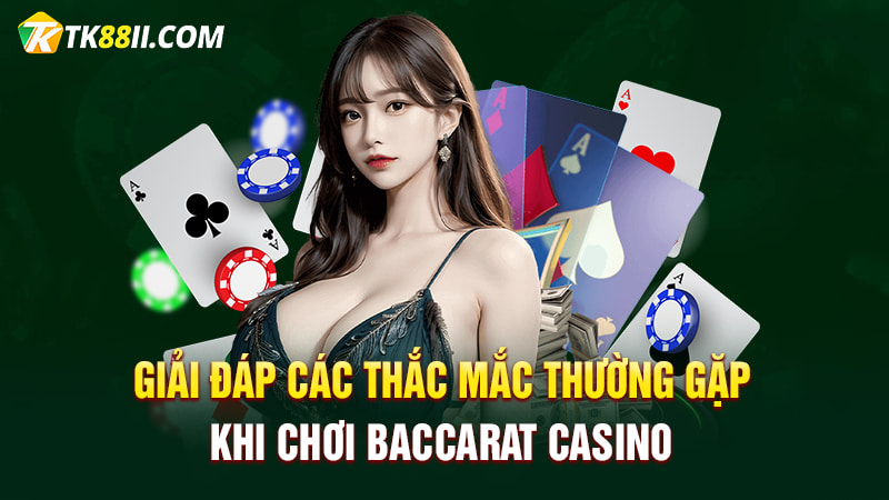 Giải đáp các thắc mắc thường gặp khi chơi Baccarat Casino