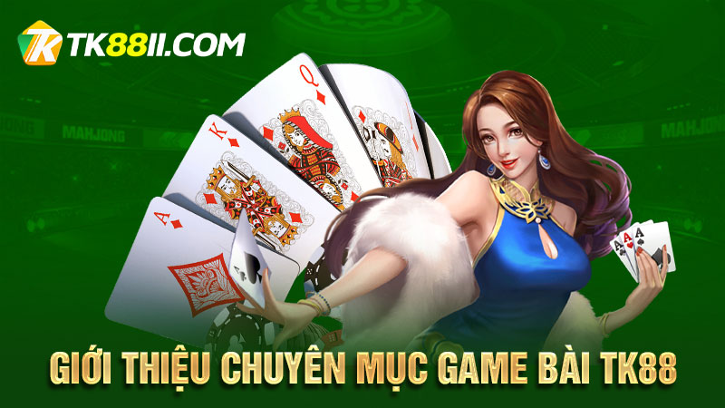 Giới thiệu chuyên mục game bài TK88