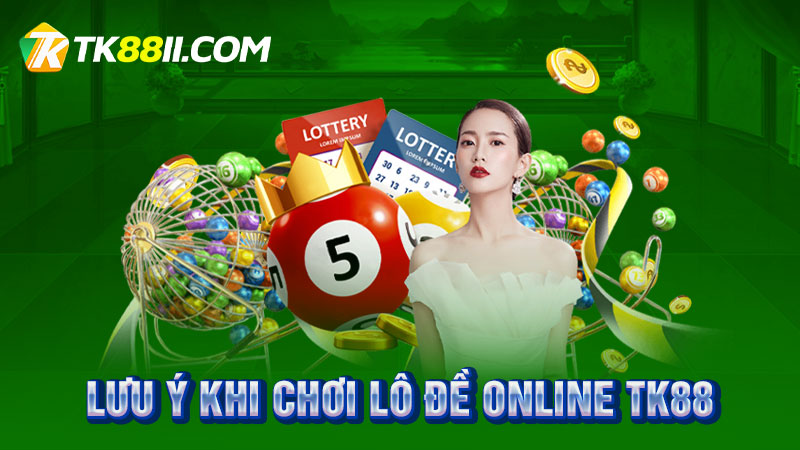 Các lưu ý khi chơi lô đề online TK88