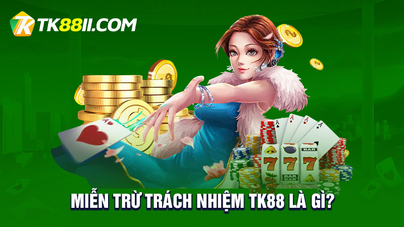 Miễn trừ trách nhiệm TK88 là gì?