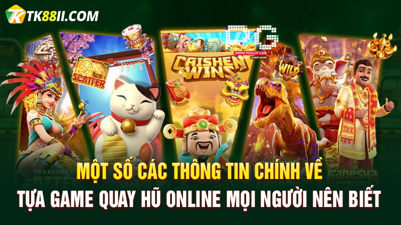 Một số các thông tin chính về tựa game quay hũ online mọi người nên biết