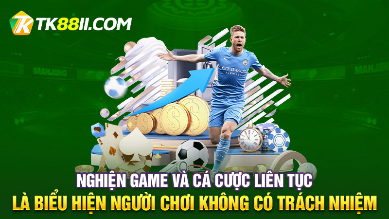 Nghiện game và cá cược liên tục là biểu hiện người chơi không có trách nhiệm