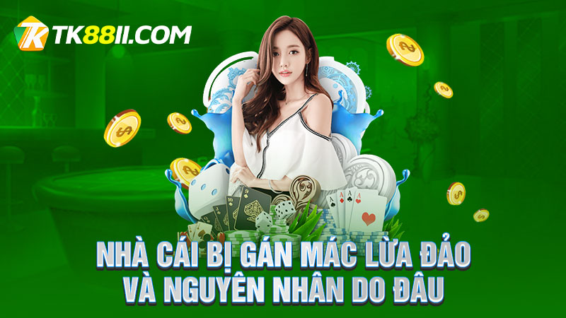 Nhà cái bị gán mác lừa đảo và nguyên nhân do đâu ?