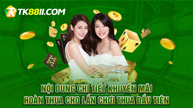 Nội dung chi tiết khuyến mãi hoàn thua cho lần chơi thua đầu tiên