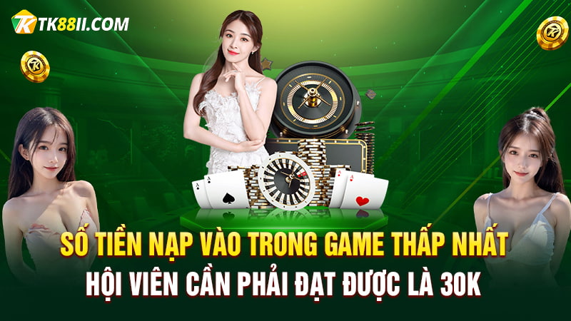 Số tiền nạp vào trong game thấp nhất hội viên cần phải đạt được là 30K