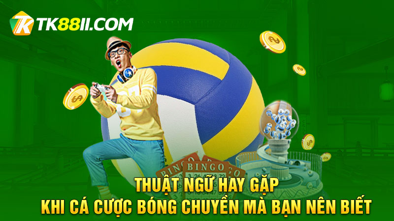 Thuật ngữ hay gặp khi cá cược bóng chuyền mà bạn nên biết