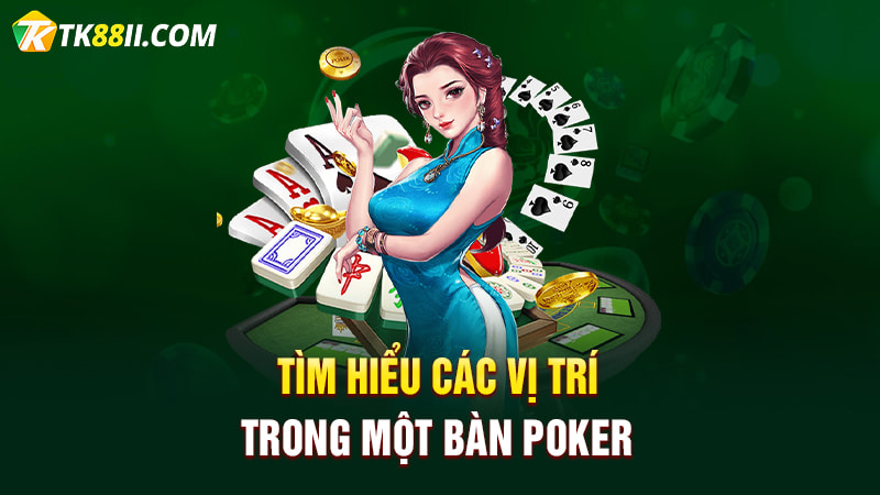 Tìm hiểu các vị trí trong một bàn Poker