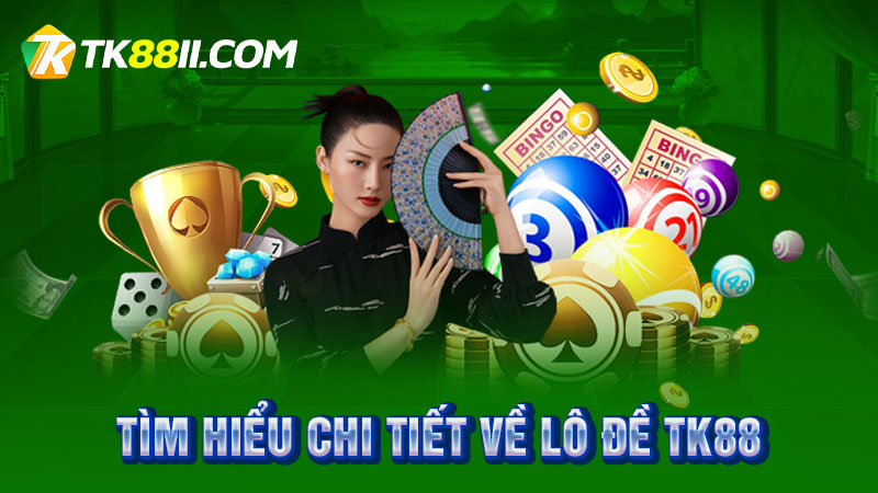 Tìm hiểu chi tiết về lô đề online TK88