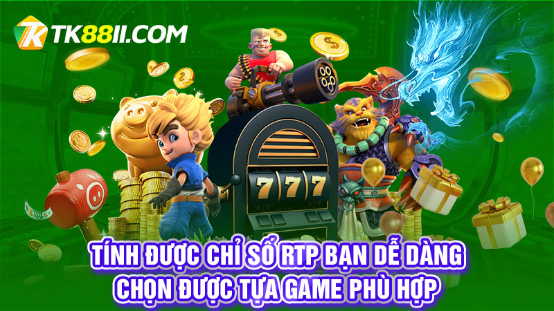 Tính được chỉ số RTP bạn dễ dàng chọn được tựa game phù hợp