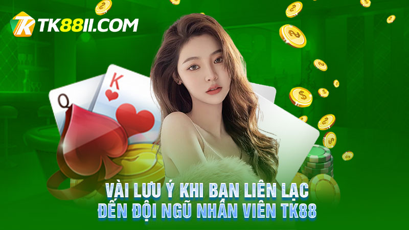 Vài lưu ý khi bạn liên lạc đến đội ngũ nhân viên TK88