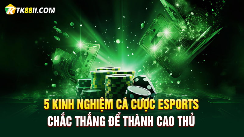 5 Kinh nghiệm cá cược Esports