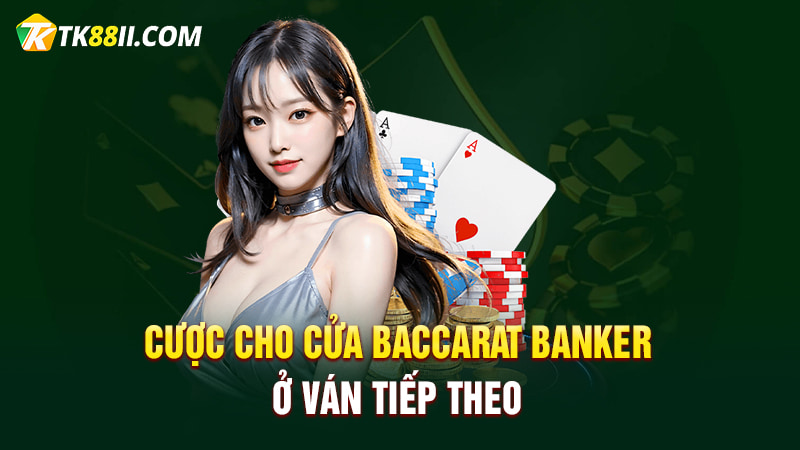 Cược cho cửa Baccarat Banker ở ván tiếp theo